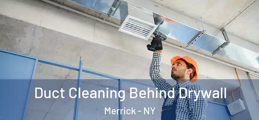 Duct Cleaning Behind Drywall Merrick - NY