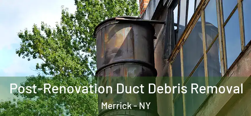 Post-Renovation Duct Debris Removal Merrick - NY